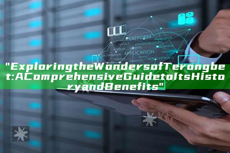 "Exploring the Wonders of Terongbet: A Comprehensive Guide to Its History and Benefits"