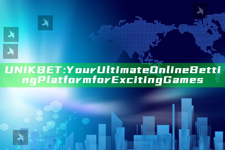 UNIKBET: Your Ultimate Online Betting Platform for Exciting Games