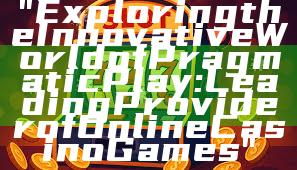 "Exploring the Innovative World of Pragmatic Play: Leading Provider of Online Casino Games"