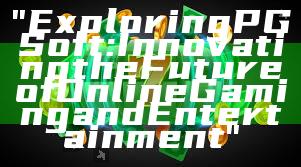 "Exploring PG Soft: Innovating the Future of Online Gaming and Entertainment"