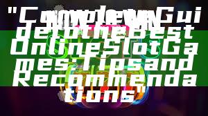 "Complete Guide to the Best Online Slot Games: Tips and Recommendations"