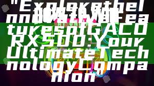 "Explore the Innovative Features of GACORX500: Your Ultimate Technology Companion"