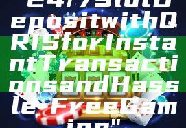 "24/7 Slot Deposit with QRIS for Instant Transactions and Hassle-Free Gaming"