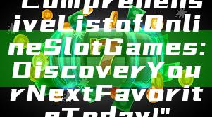 "Comprehensive List of Online Slot Games: Discover Your Next Favorite Today!"