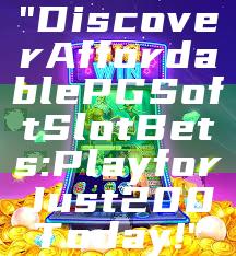 "Discover Affordable PG Soft Slot Bets: Play for Just 200 Today!"