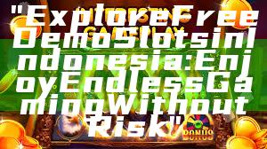 "Explore Free Demo Slots in Indonesia: Enjoy Endless Gaming Without Risk"