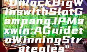 "Unlock Big Wins with Slot Gampang JP Maxwin: A Guide to Winning Strategies"
