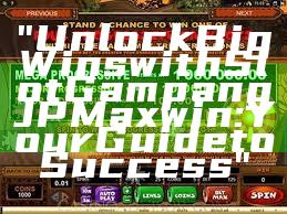 "Unlock Big Wins with Slot Gampang JP Maxwin: Your Guide to Success"