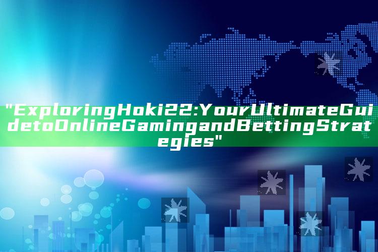 "Exploring Hoki22: Your Ultimate Guide to Online Gaming and Betting Strategies"