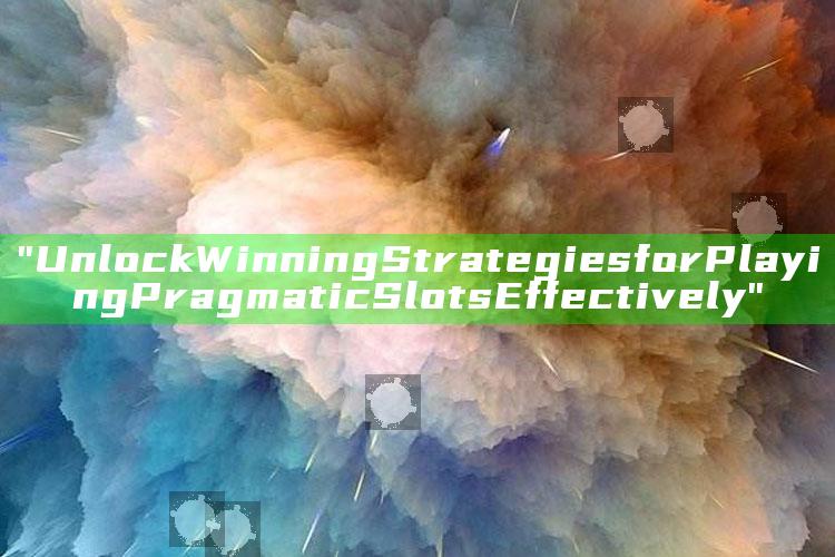 "Unlock Winning Strategies for Playing Pragmatic Slots Effectively"