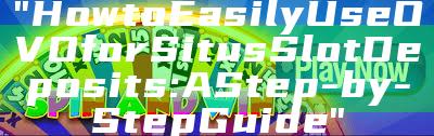 "How to Easily Use OVO for Situs Slot Deposits: A Step-by-Step Guide"
