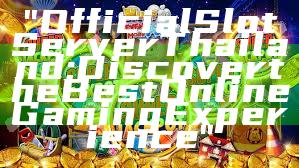 "Official Slot Server Thailand: Discover the Best Online Gaming Experience"