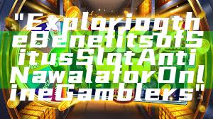 "Exploring the Benefits of Situs Slot Anti Nawala for Online Gamblers"