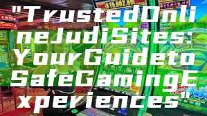 "Trusted Online Judi Sites: Your Guide to Safe Gaming Experiences"