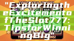 "Exploring the Excitement of The Slot 777: Tips for Winning Big"
