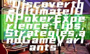 "Discover the Ultimate IDN Poker Experience: Tips, Strategies, and Game Variants"