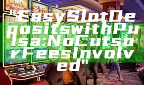"Easy Slot Deposits with Pulsa: No Cuts or Fees Involved"