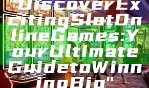"Discover Exciting Slot Online Games: Your Ultimate Guide to Winning Big"