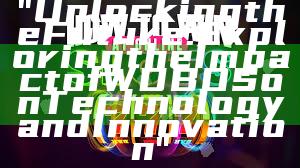 "Unlocking the Future: Exploring the Impact of WDBOS on Technology and Innovation"
