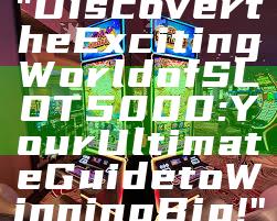"Discover the Exciting World of SLOT5000: Your Ultimate Guide to Winning Big!"
