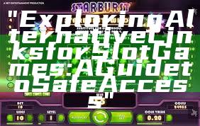 "Exploring Alternative Links for Slot Games: A Guide to Safe Access"