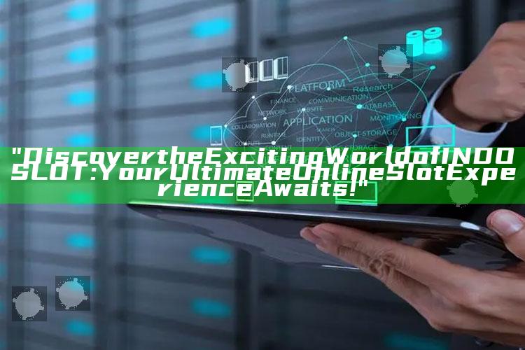 "Discover the Exciting World of INDOSLOT: Your Ultimate Online Slot Experience Awaits!"