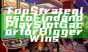 Top Strategies to Find and Play Slot Gacor for Bigger Wins