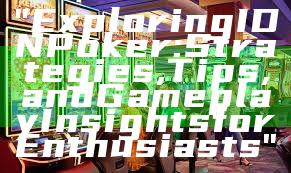 "Exploring IDN Poker: Strategies, Tips, and Gameplay Insights for Enthusiasts"