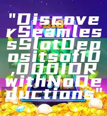 "Discover Seamless Slot Deposits of 10,000 IDR with No Deductions"