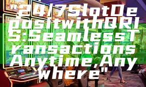"24/7 Slot Deposit with QRIS: Seamless Transactions Anytime, Anywhere"