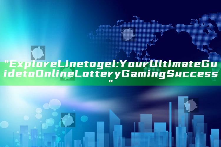 "Explore Linetogel: Your Ultimate Guide to Online Lottery Gaming Success"
