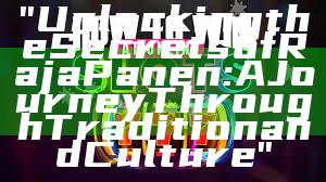 "Unlocking the Secrets of Raja Panen: A Journey Through Tradition and Culture"